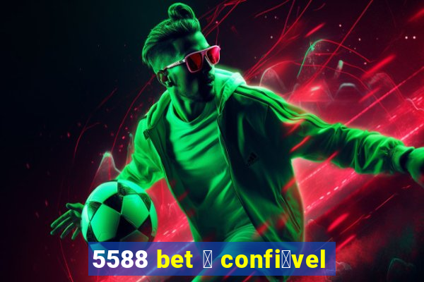 5588 bet 茅 confi谩vel